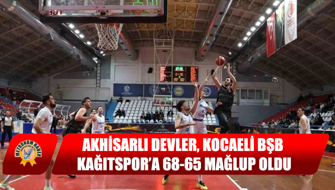 Akhisarlı Devler, Kocaeli BŞB Kağıtspor’a 68-65 mağlup oldu