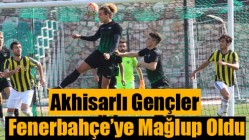 Akhisarlı Gençler Fenerbahçe’ye Mağlup Oldu