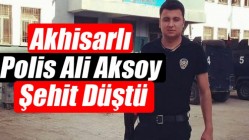 Akhisarlı Polis Ali Aksoy Şehit Düştü