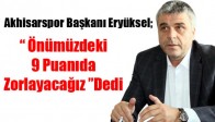 Akhisarspor Başkanı Eryüksel; "Önümüzdeki 9 Puanıda Zorlayacağız" Dedi