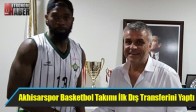 Akhisarspor Basketbol Takımı İlk Dış Transferini Yaptı