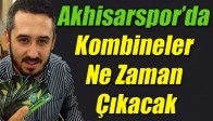 Akhisarspor’da Kombineler Ne Zaman Çıkacak