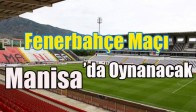 Akhisarspor Fenerbahçe Maçı Manisa’da Oynanacak