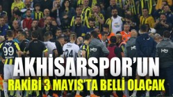 Akhisarspor’un rakibi 3 Mayıs’ta belli olacak