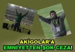 AKİGOLAR’A EMNİYETTEN ŞOK CEZA!