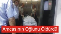 Amcasının Oğlu Öldürdü!