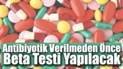 Antibiyotik Verilmeden Önce Beta Testi Yapılacak