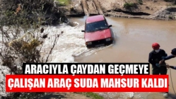 Aracıyla Çaydan Geçmeye Çalışan Araç Suda Mahsur Kaldı