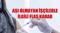 Aşı Olmayan İşçilerle ilgili Flaş Karar