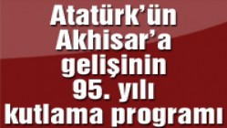 Atatürk'ün Akhisar'a gelişinin 95. Yılı kutlama programı belli oldu