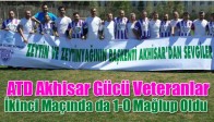 ATD Akhisar Gücü Veteranlar İkinci Maçında da 1-0 Mağlup Oldu