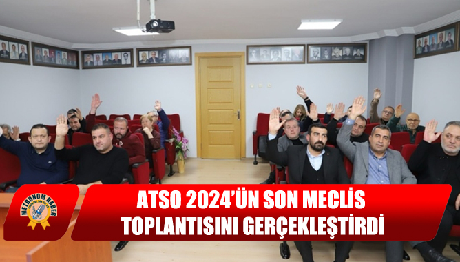 ATSO 2024’ün Son Meclis Toplantısını Gerçekleştirdi