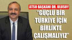 ATSO Başkanı Dr. Ulusoy, Güçlü bir Türkiye için birlikte çalışmalıyız