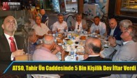 ATSO, Tahir Ün Caddesinde 5 Bin Kişilik Dev İftar Verdi