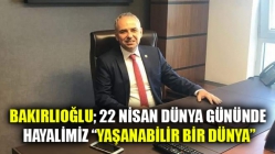 BAKIRLIOĞLU; 22 Nisan Dünya Gününde Hayalimiz “Yaşanabilir Bir Dünya”