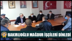 Bakırlıoğlu Mağdur İşçileri Dinledi