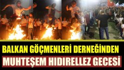 Balkan Göçmenleri Derneğinden muhteşem Hıdırellez gecesi