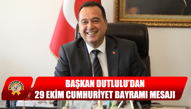 Başkan Dutlulu’dan 29 Ekim Cumhuriyet Bayramı Mesajı