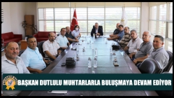 Başkan Dutlulu Muhtarlarla Buluşmaya Devam Ediyor