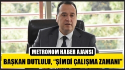 Başkan Dutlulu, “Şimdi Çalışma Zamanı”