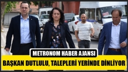 Başkan Dutlulu, talepleri yerinde dinliyor