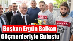 Başkan Ergün Balkan Göçmenleriyle Buluştu