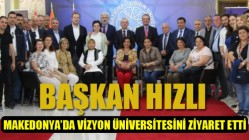 Başkan Hızlı, Makedonya’da Vizyon Üniversitesini ziyaret etti