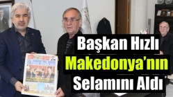 Başkan Hızlı, Makedonya’nın Selamını Aldı