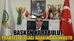 Başkan Karabulut Transfer Yasağı Hakkında Konuştu