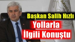 Başkan Salih Hızlı, Yollarla İlgili Konuştu