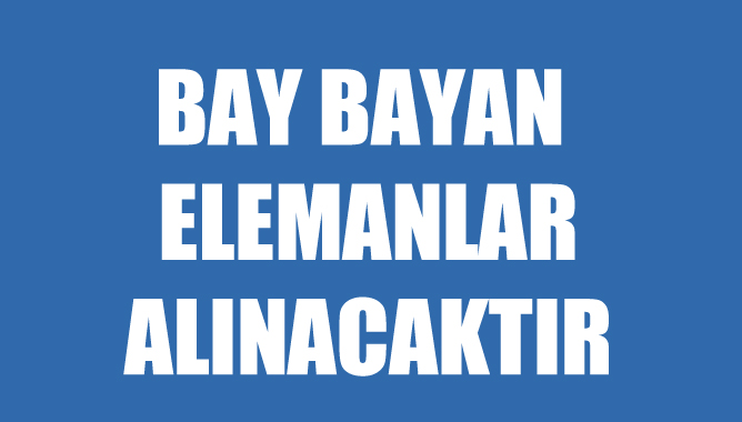 Bay Bayan Elemanlar Alınacaktır