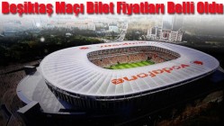 Beşiktaş Maçının Bilet Fiyatları Belli Oldu