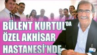 Bülent KURTUL’da Özel Akhisar Hastanesi’nde