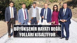 Büyükşehir Belediyesi hayatı değil yolları kısaltıyor