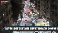 Büyükşehir’den Tahir Ün’ü Aydınlatan Dokunuş