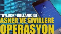 ‘‘BYLOCK’’ Kullanıcısı Asker Ve Sivillere Operasyon