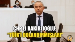 CHP’li Bakırlıoğlu: “TÜİK’i dolandırmışlar!”