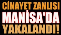 CİNAYET ZANLISI MANİSA'DA YAKALANDI!