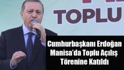 Cumhurbaşkanı Erdoğan, Manisa’da Toplu Açılış Törenine Katıldı