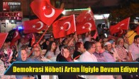 Demokrasi Nöbeti Artan İlgiyle Devam Ediyor