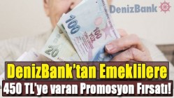 DenizBank’tan Emeklilere 450 TL’ye varan Promosyon Fırsatı!