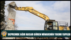 Depremde Ağır Hasar Gören Minarenin Yıkımı Yapıldı