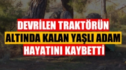 Devrilen Traktörün Altında Kalan Yaşlı Adam Hayatını Kaybetti