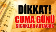 Dikkat Cuma Günü Sıcaklıklar Artacak