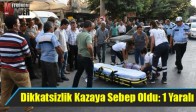 Dikkatsizlik Kazaya Sebep Oldu: 1 Yaralı