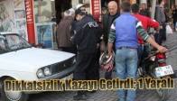 Dikkatsizlik Kazayı Getirdi; 1 Yaralı