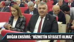 Doğan Ensivri; “Hizmetin Siyaseti Olmaz”