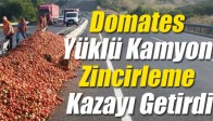 Domates Yüklü Kamyon Zincirleme Kazayı Getirdi