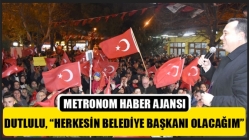 Dutlulu, “Herkesin Belediye Başkanı Olacağım”