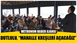 Dutlulu, “Mahalle Kreşleri Açacağız”